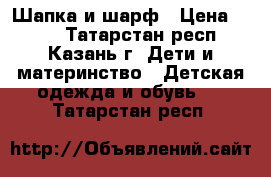 Шапка и шарф › Цена ­ 350 - Татарстан респ., Казань г. Дети и материнство » Детская одежда и обувь   . Татарстан респ.